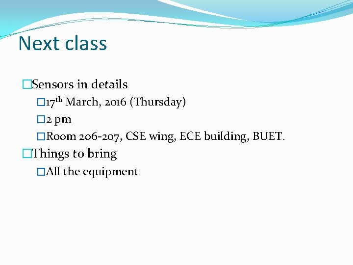 Next class �Sensors in details � 17 th March, 2016 (Thursday) � 2 pm