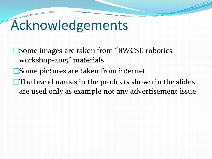 Acknowledgements �Some images are taken from “BWCSE robotics workshop-2015” materials �Some pictures are taken