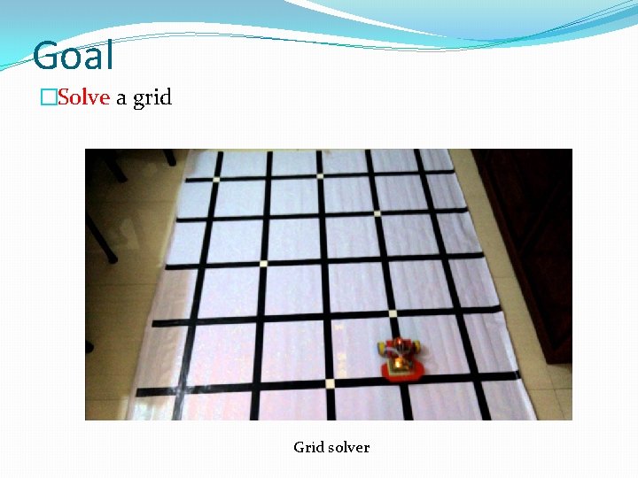 Goal �Solve a grid Grid solver 