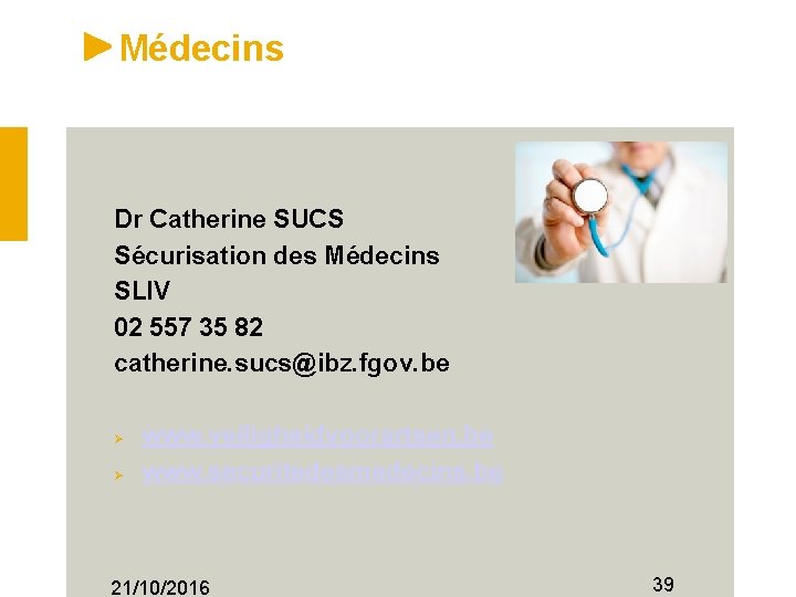 Médecins Dr Catherine SUCS Sécurisation des Médecins SLIV 02 557 35 82 catherine. sucs@ibz.