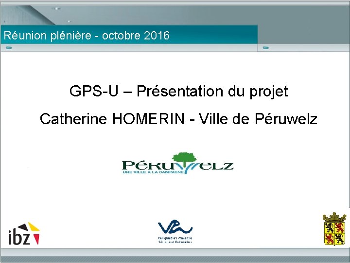 Réunion plénière - octobre 2016 GPS-U – Présentation du projet Catherine HOMERIN - Ville