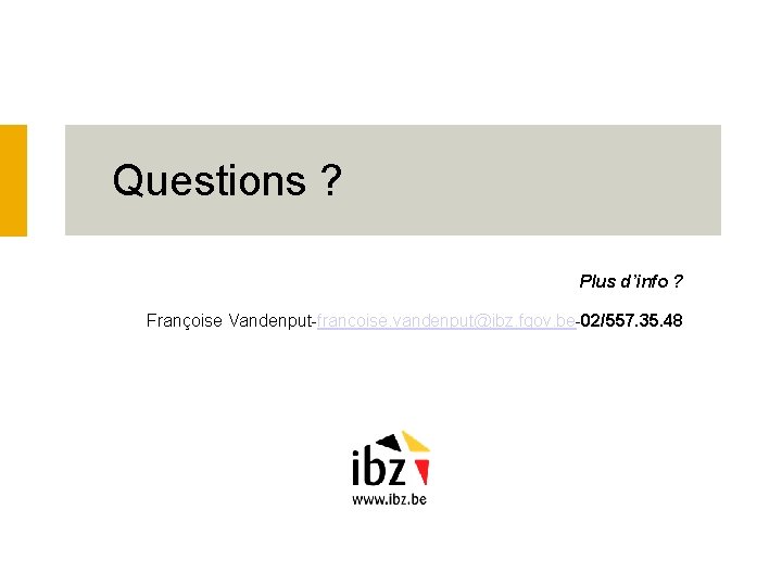 Questions ? Plus d’info ? Françoise Vandenput-francoise. vandenput@ibz. fgov. be-02/557. 35. 48 19/10/16 40