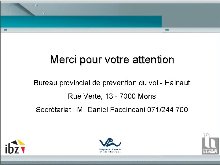 Merci pour votre attention Bureau provincial de prévention du vol - Hainaut Rue Verte,