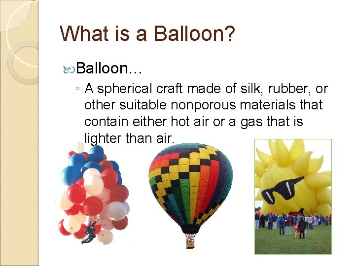 What is a Balloon? Balloon… ◦ A spherical craft made of silk, rubber, or