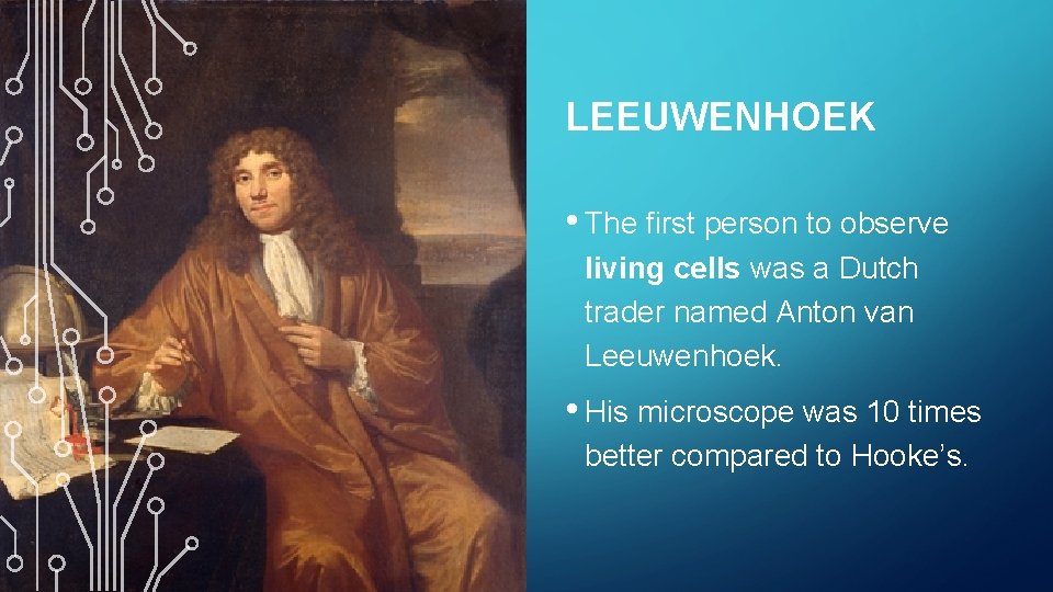 LEEUWENHOEK • The first person to observe living cells was a Dutch trader named
