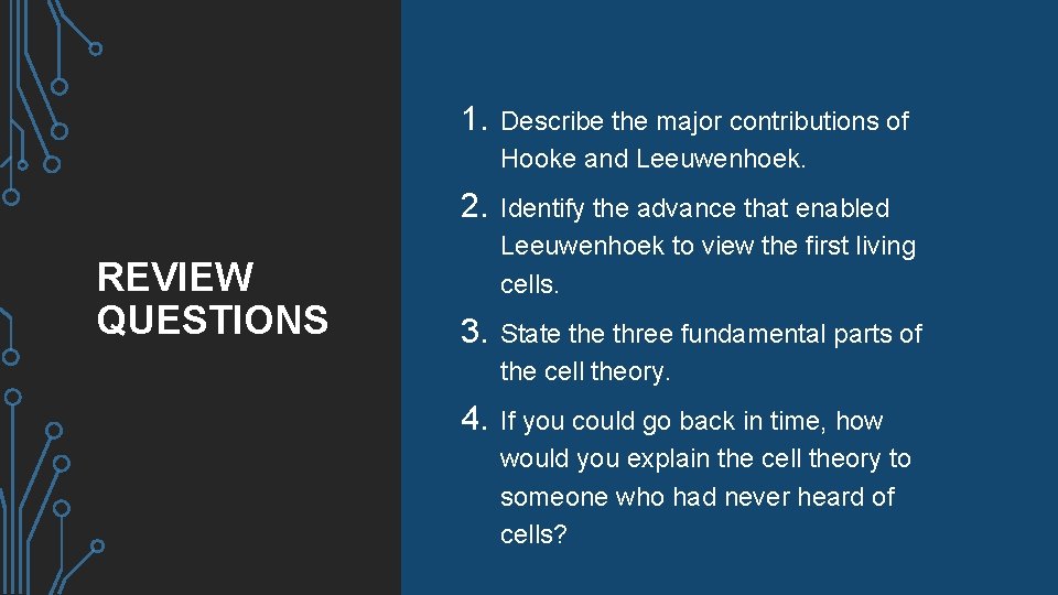 REVIEW QUESTIONS 1. Describe the major contributions of Hooke and Leeuwenhoek. 2. Identify the