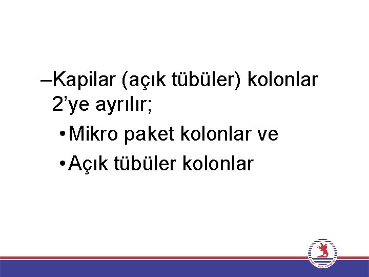 –Kapilar (açık tübüler) kolonlar 2’ye ayrılır; • Mikro paket kolonlar ve • Açık tübüler