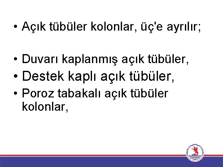  • Açık tübüler kolonlar, üç'e ayrılır; • Duvarı kaplanmış açık tübüler, • Destek