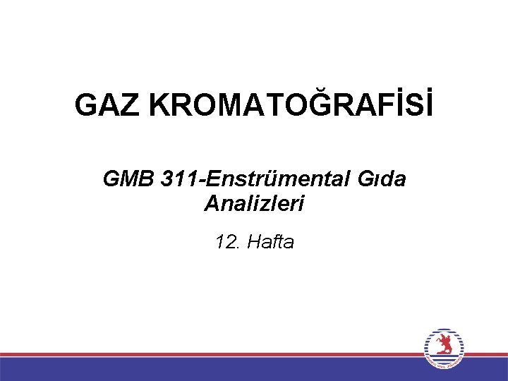 GAZ KROMATOĞRAFİSİ GMB 311 -Enstrümental Gıda Analizleri 12. Hafta 