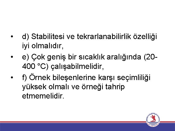  • • • d) Stabilitesi ve tekrarlanabilirlik özelliği iyi olmalıdır, e) Çok geniş