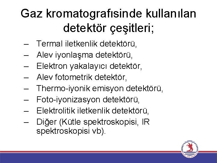 Gaz kromatografısinde kullanılan detektör çeşitleri; – – – – Termal iletkenlik detektörü, Alev iyonlaşma