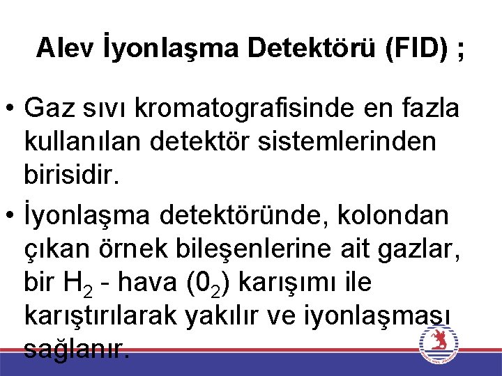 Alev İyonlaşma Detektörü (FID) ; • Gaz sıvı kromatografisinde en fazla kullanılan detektör sistemlerinden