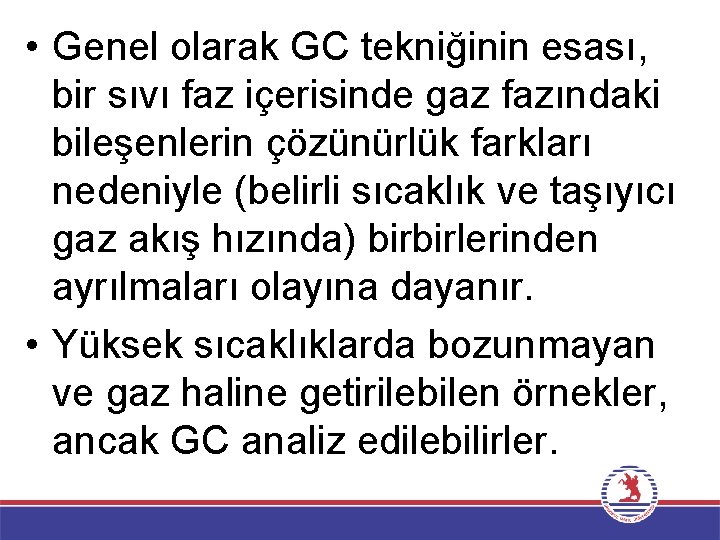  • Genel olarak GC tekniğinin esası, bir sıvı faz içerisinde gaz fazındaki bileşenlerin