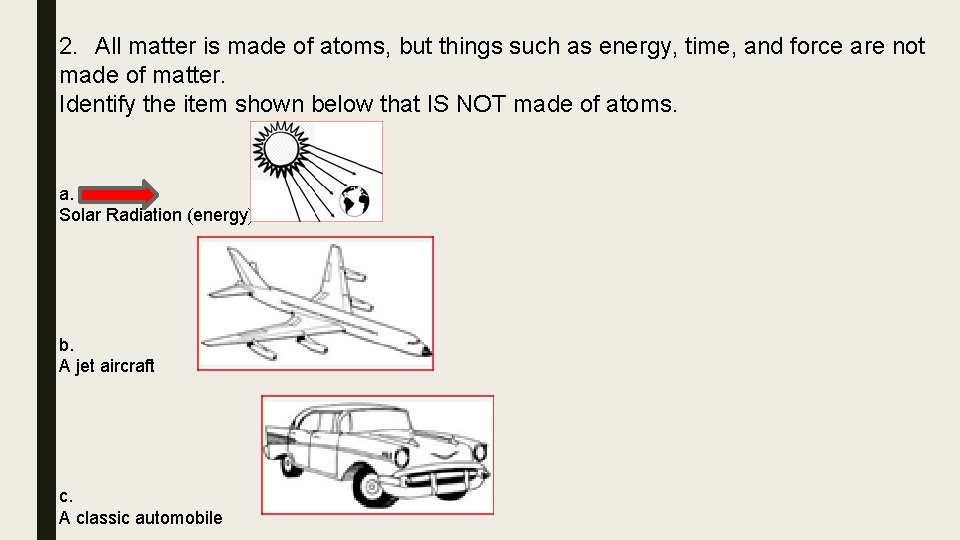 2. All matter is made of atoms, but things such as energy, time, and