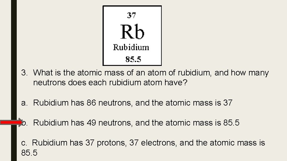 3. What is the atomic mass of an atom of rubidium, and how many