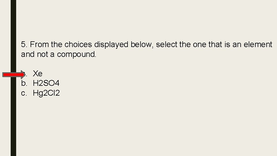 5. From the choices displayed below, select the one that is an element and