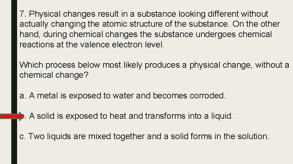 7. Physical changes result in a substance looking different without actually changing the atomic