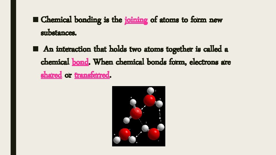 ■ Chemical bonding is the joining of atoms to form new substances. ■ An