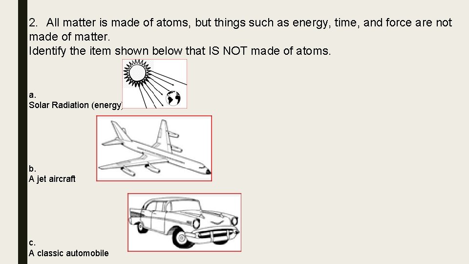 2. All matter is made of atoms, but things such as energy, time, and