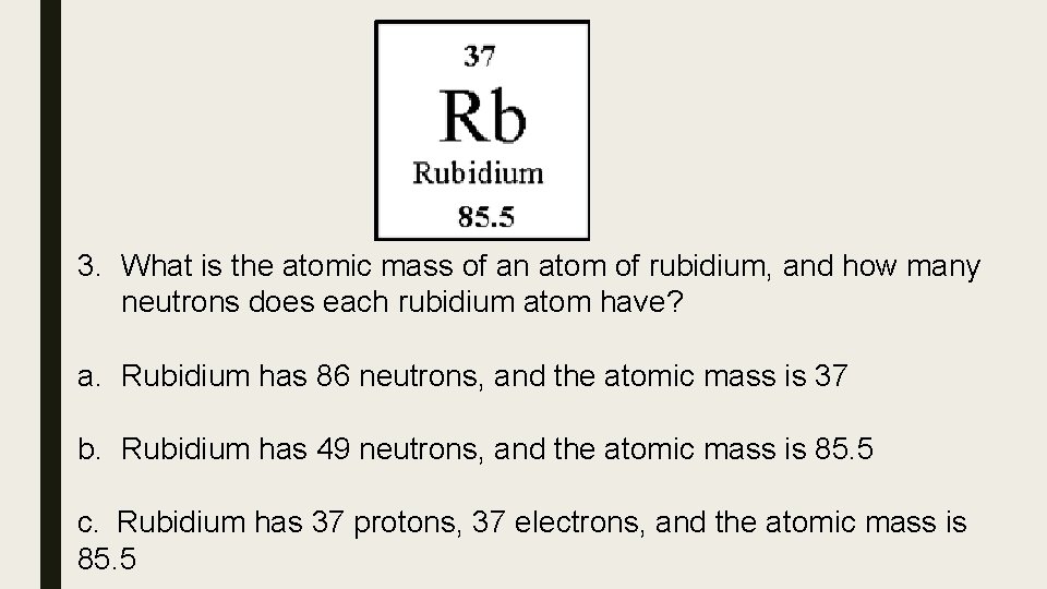 3. What is the atomic mass of an atom of rubidium, and how many