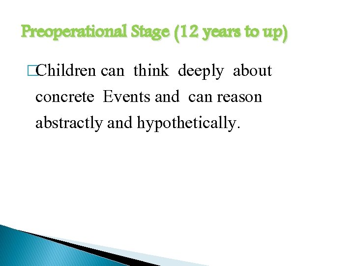 Preoperational Stage (12 years to up) �Children can think deeply about concrete Events and