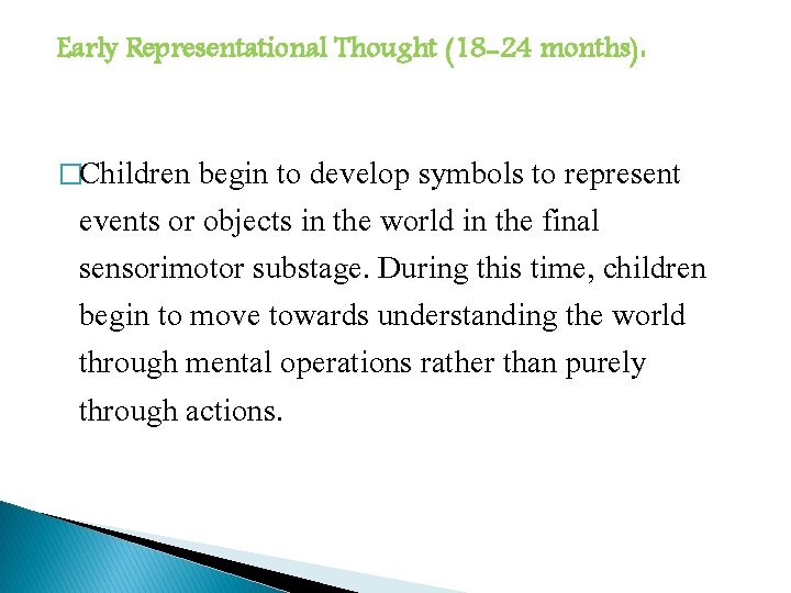 Early Representational Thought (18 -24 months): �Children begin to develop symbols to represent events