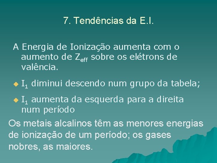 7. Tendências da E. I. A Energia de Ionização aumenta com o aumento de