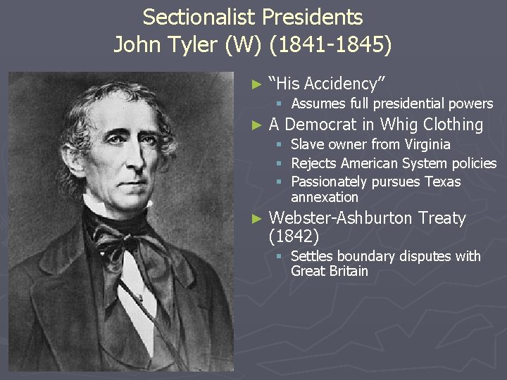 Sectionalist Presidents John Tyler (W) (1841 -1845) ► “His Accidency” § Assumes full presidential