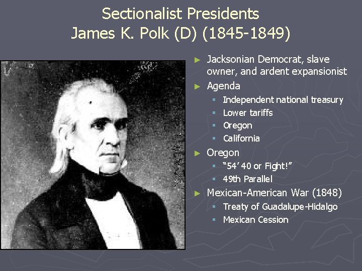 Sectionalist Presidents James K. Polk (D) (1845 -1849) Jacksonian Democrat, slave owner, and ardent