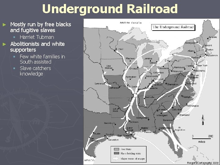 Underground Railroad ► Mostly run by free blacks and fugitive slaves § Harriet Tubman