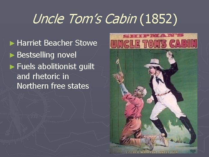 Uncle Tom’s Cabin (1852) ► Harriet Beacher Stowe ► Bestselling novel ► Fuels abolitionist