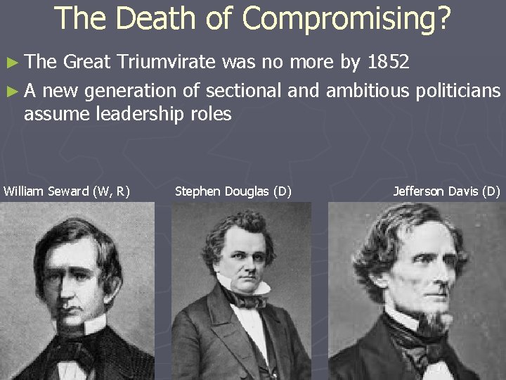 The Death of Compromising? ► The Great Triumvirate was no more by 1852 ►