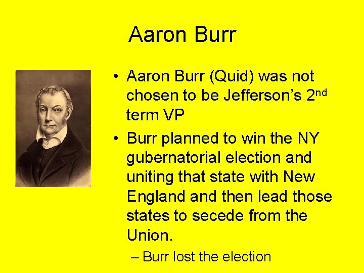 Aaron Burr • Aaron Burr (Quid) was not chosen to be Jefferson’s 2 nd