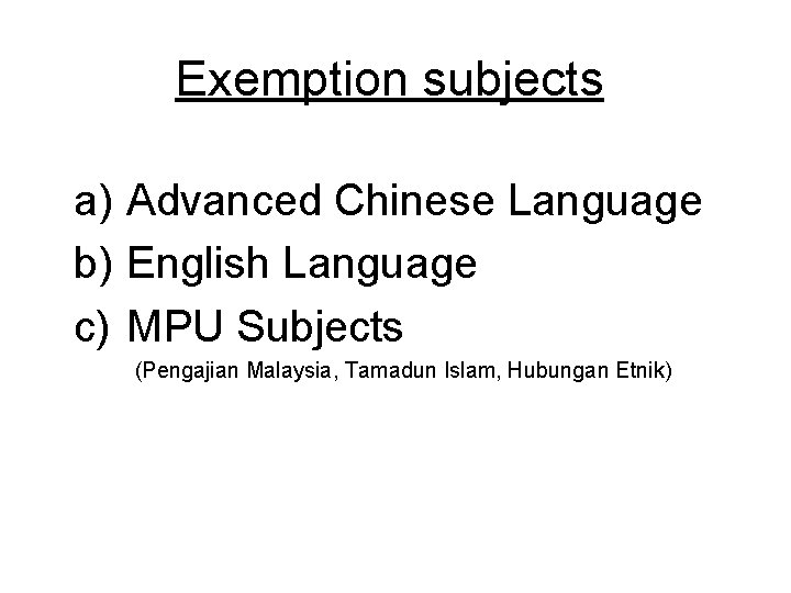 Exemption subjects a) Advanced Chinese Language b) English Language c) MPU Subjects (Pengajian Malaysia,