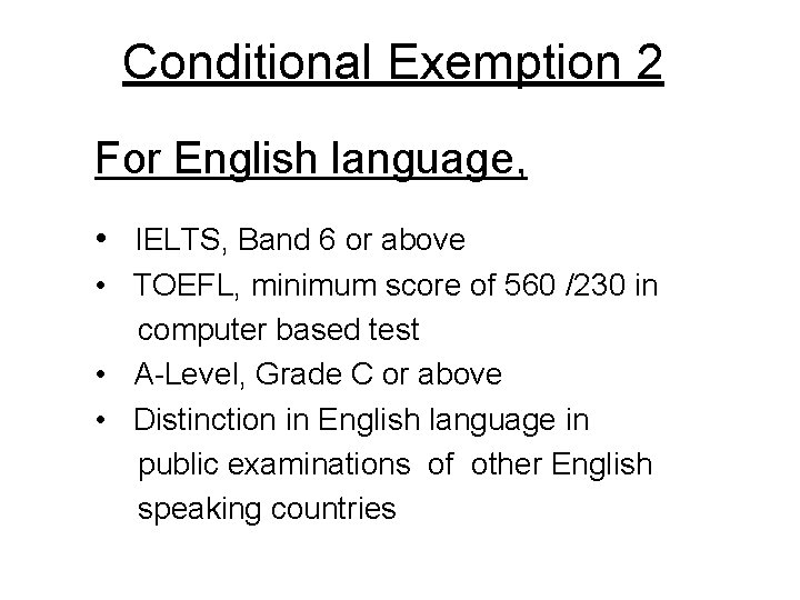 Conditional Exemption 2 For English language, • IELTS, Band 6 or above • TOEFL,