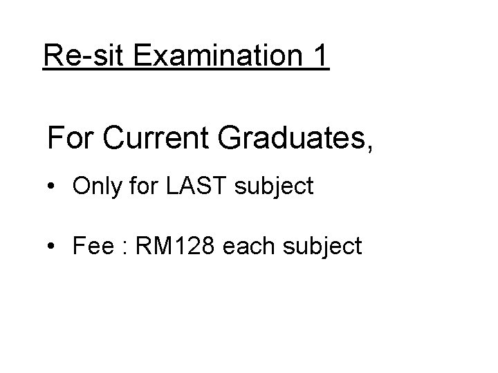 Re-sit Examination 1 For Current Graduates, • Only for LAST subject • Fee :