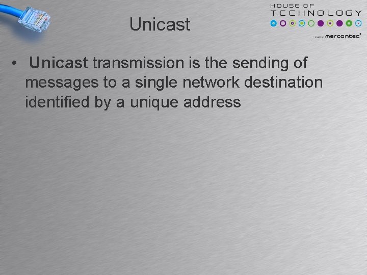 Unicast • Unicast transmission is the sending of messages to a single network destination Unicast • Unicast transmission is the sending of messages to a single network destination
