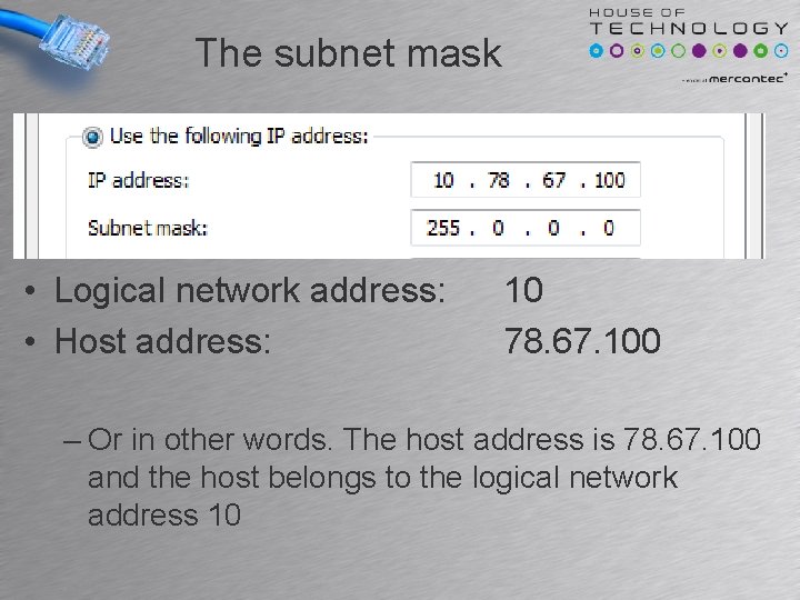 The subnet mask • Logical network address: • Host address: 10 78. 67. 100 The subnet mask • Logical network address: • Host address: 10 78. 67. 100