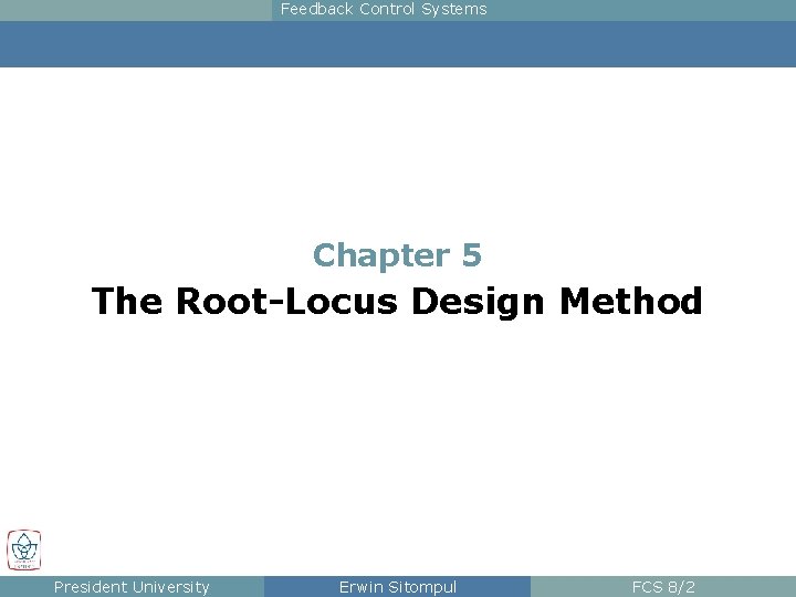 Feedback Control Systems Chapter 5 The Root-Locus Design Method President University Erwin Sitompul FCS