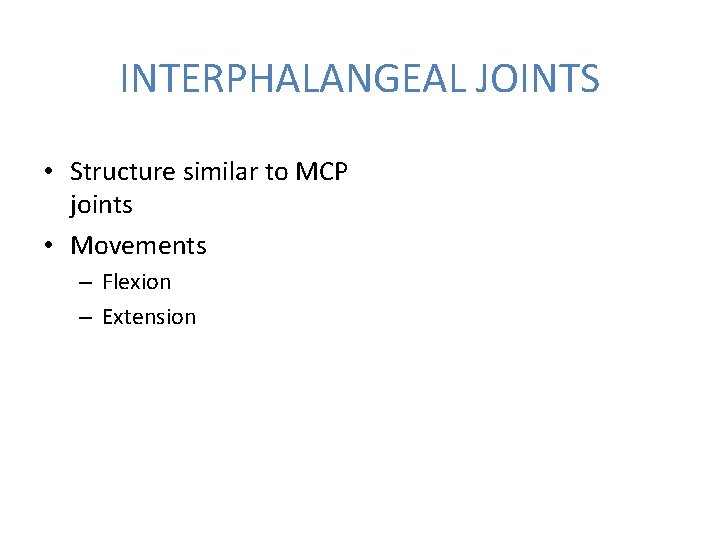 INTERPHALANGEAL JOINTS • Structure similar to MCP joints • Movements – Flexion – Extension