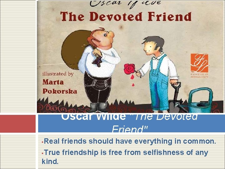 Oscar Wilde "The Devoted Friend" Real friends should have everything in common. §True friendship