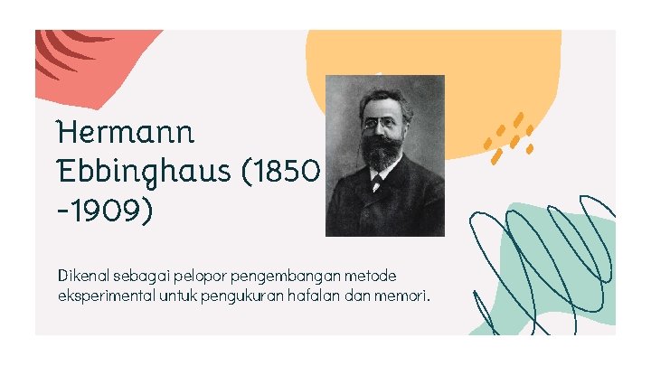 Hermann Ebbinghaus (1850 -1909) Dikenal sebagai pelopor pengembangan metode eksperimental untuk pengukuran hafalan dan