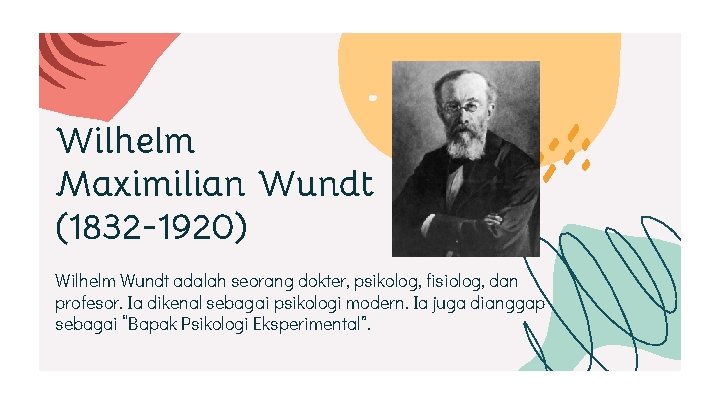 Wilhelm Maximilian Wundt (1832 -1920) Wilhelm Wundt adalah seorang dokter, psikolog, fisiolog, dan profesor.