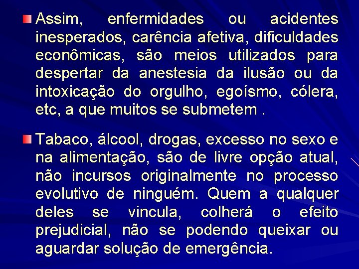 Assim, enfermidades ou acidentes inesperados, carência afetiva, dificuldades econômicas, são meios utilizados para despertar