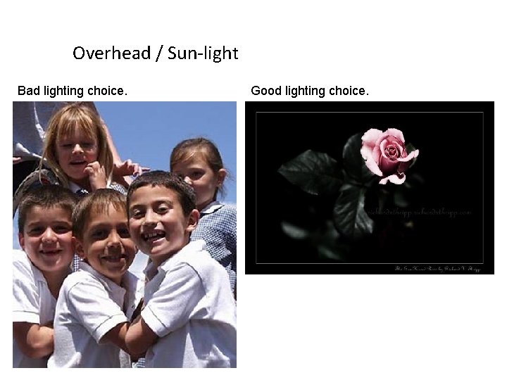 Overhead / Sun-light Bad lighting choice. Good lighting choice. 