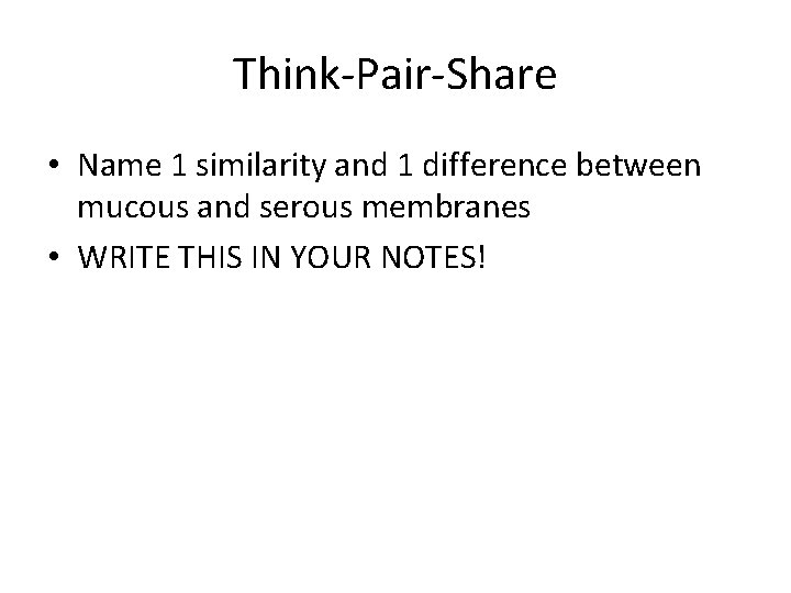Think-Pair-Share • Name 1 similarity and 1 difference between mucous and serous membranes •