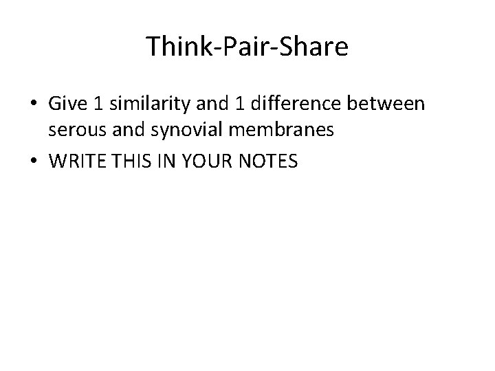 Think-Pair-Share • Give 1 similarity and 1 difference between serous and synovial membranes •