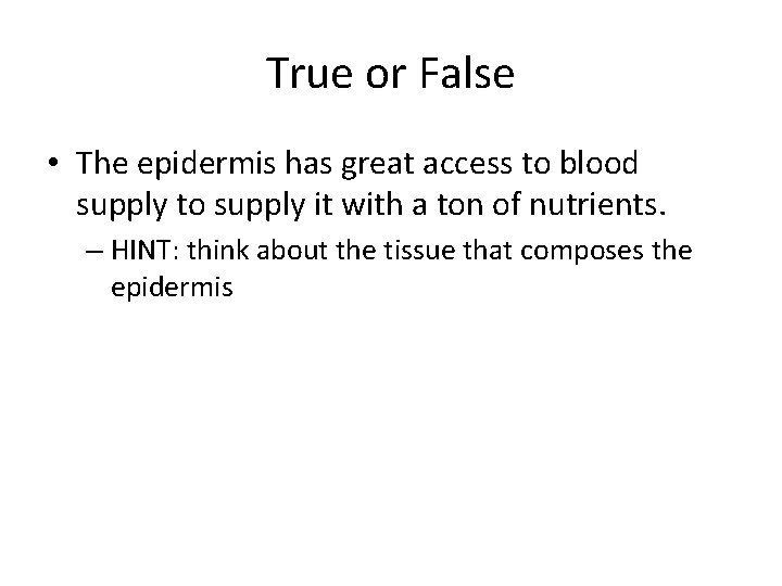 True or False • The epidermis has great access to blood supply to supply