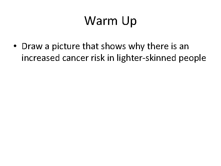 Warm Up • Draw a picture that shows why there is an increased cancer