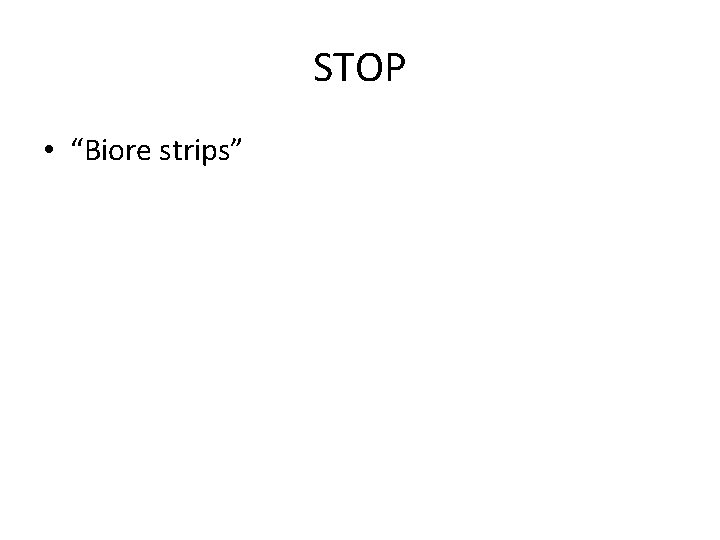 STOP • “Biore strips” 